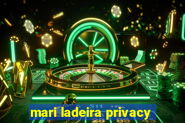 mari ladeira privacy